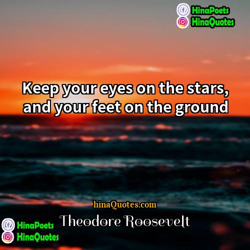 Theodore Roosevelt Quotes | Keep your eyes on the stars, and